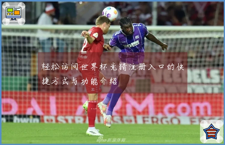 轻松访问世界杯竞猜注册入口的快捷方式与功能介绍