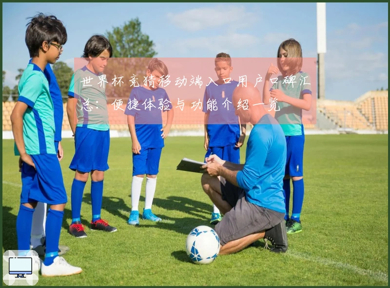 世界杯竞猜移动端入口用户口碑汇总：便捷体验与功能介绍一览